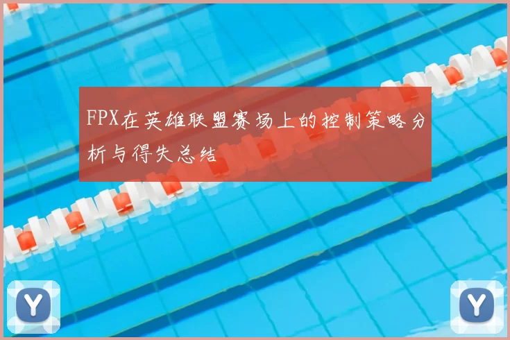 FPX在英雄联盟赛场上的控制策略分析与得失总结