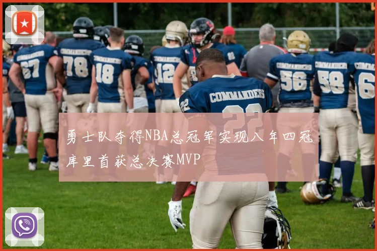勇士队夺得NBA总冠军实现八年四冠库里首获总决赛MVP
