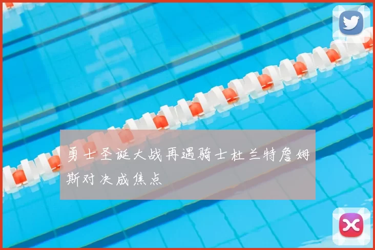 勇士圣诞大战再遇骑士杜兰特詹姆斯对决成焦点