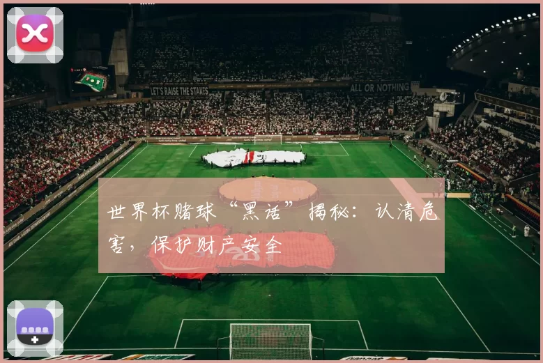 世界杯赌球“黑话”揭秘：认清危害，保护财产安全