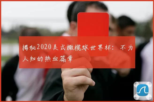 揭秘2020美式橄榄球世界杯：不为人知的热血篇章