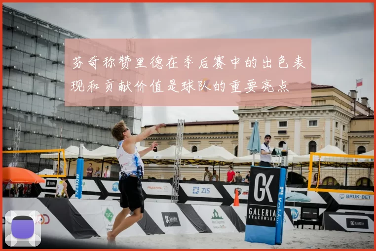 芬奇称赞里德在季后赛中的出色表现和贡献价值是球队的重要亮点