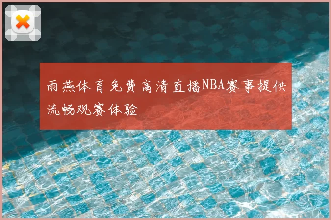 雨燕体育免费高清直播NBA赛事提供流畅观赛体验