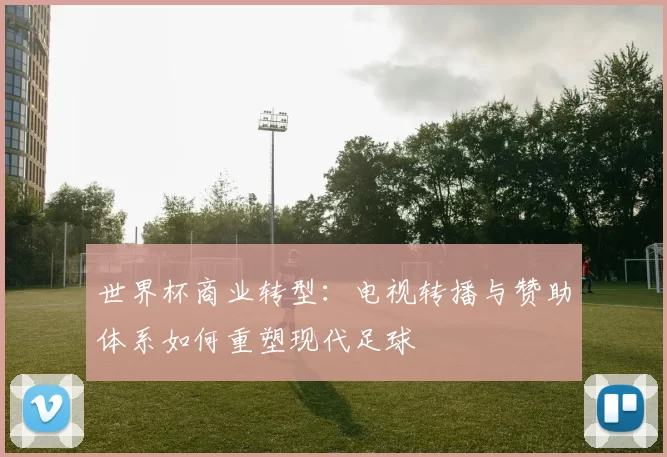 世界杯商业转型：电视转播与赞助体系如何重塑现代足球