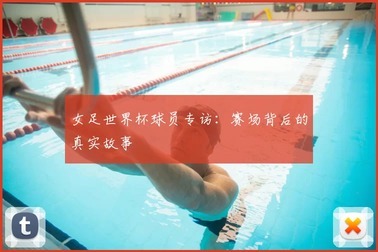 女足世界杯球员专访：赛场背后的真实故事